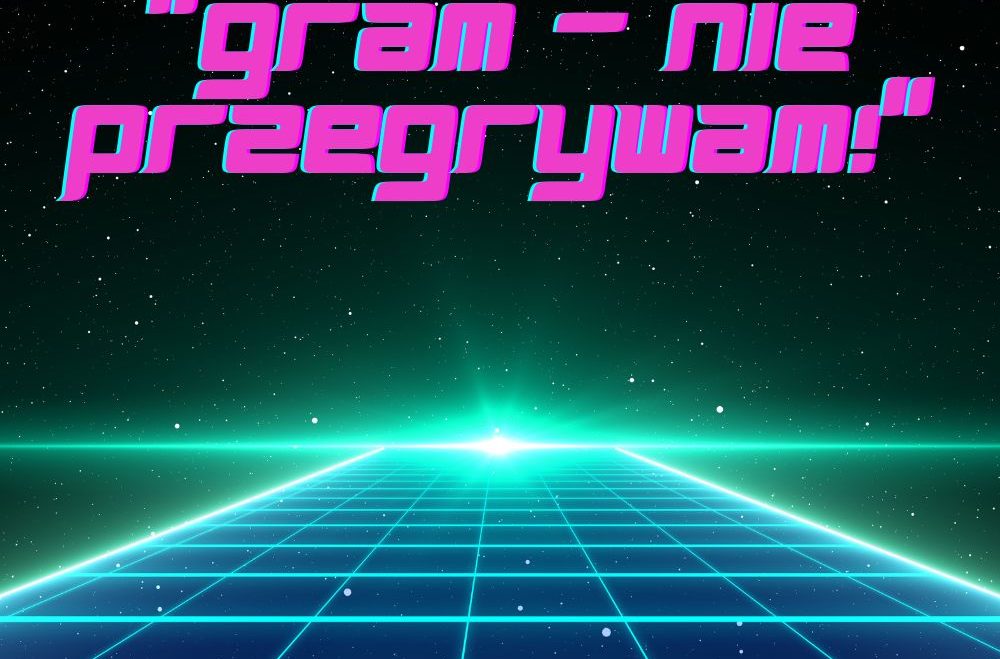 „GRAM – NIE PRZEGRYWAM!”